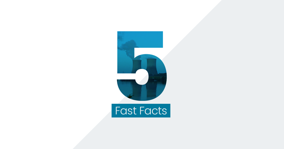 5 Fast Facts About Nuclear Energy